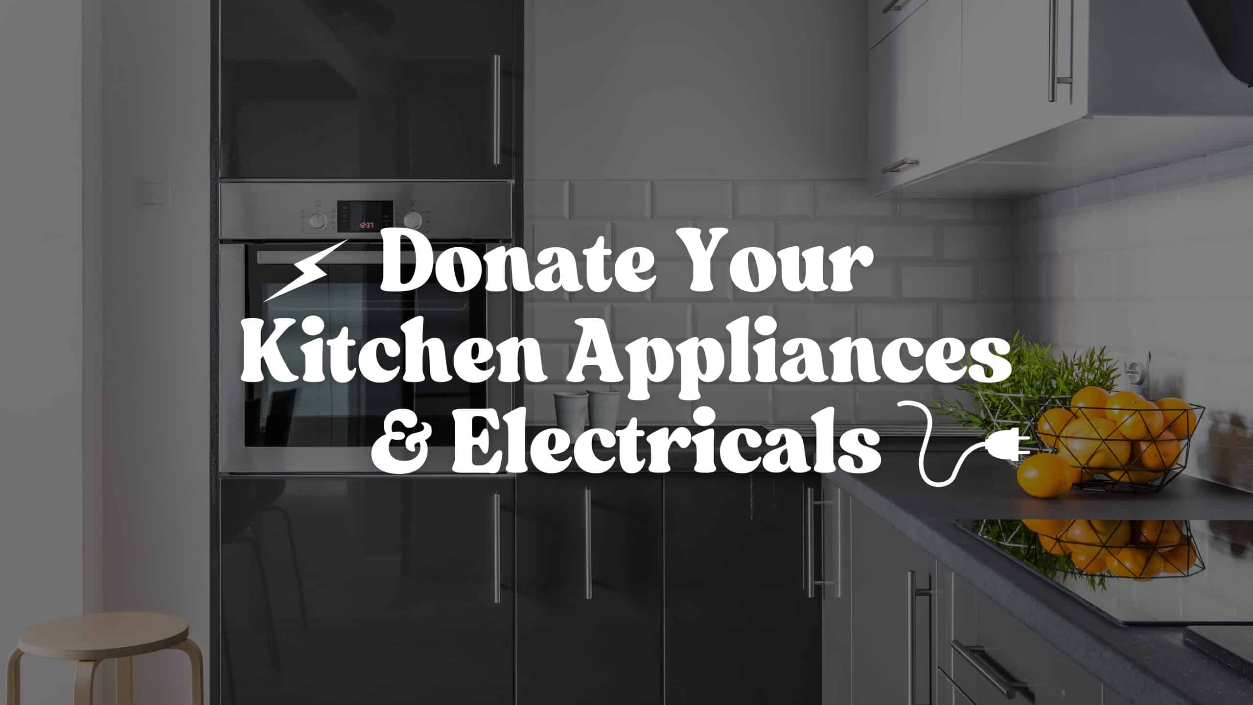 Donate Your Kitchen Appliances & Electricals with Us!